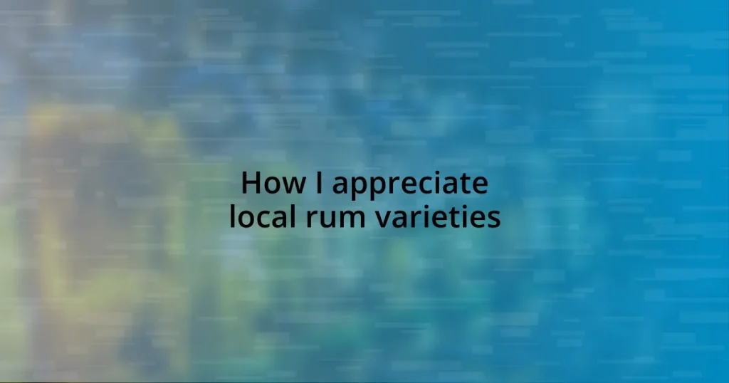 How I appreciate local rum varieties