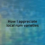 How I appreciate local rum varieties