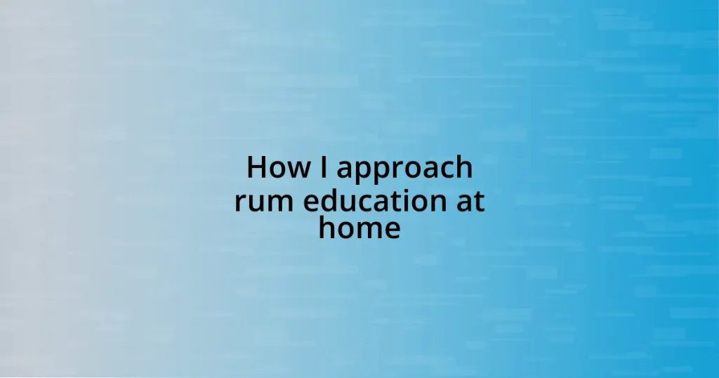 How I approach rum education at home