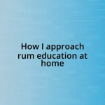 How I approach rum education at home