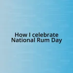 How I celebrate National Rum Day