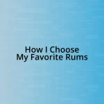 How I Choose My Favorite Rums