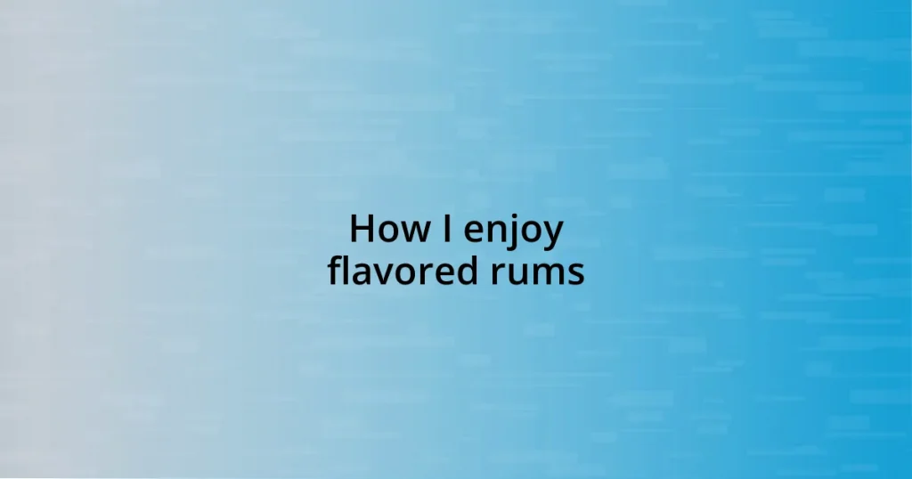 How I enjoy flavored rums