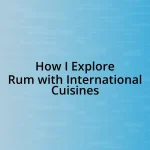 How I Explore Rum with International Cuisines