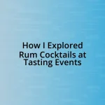 How I Explored Rum Cocktails at Tasting Events