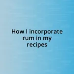 How I incorporate rum in my recipes