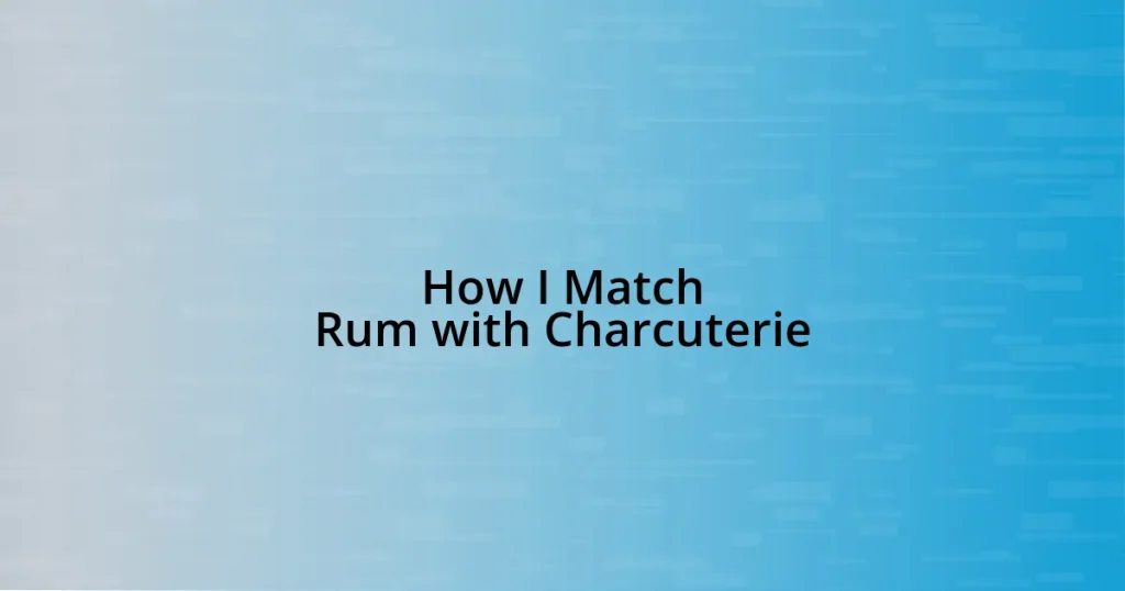 How I Match Rum with Charcuterie