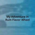 My Adventure in Rum Flavor Wheel