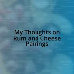 My Thoughts on Rum and Cheese Pairings