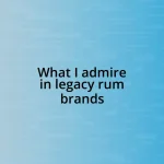 What I admire in legacy rum brands