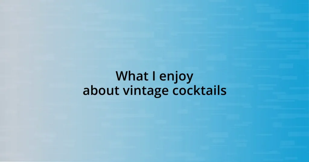 What I enjoy about vintage cocktails