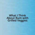 What I Think About Rum with Grilled Veggies