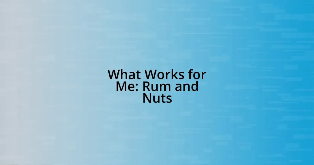 What Works for Me: Rum and Nuts