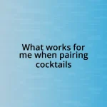 What works for me when pairing cocktails