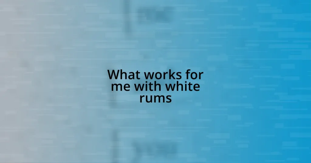 What works for me with white rums