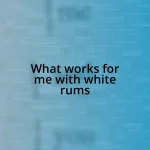 What works for me with white rums