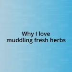 Why I love muddling fresh herbs