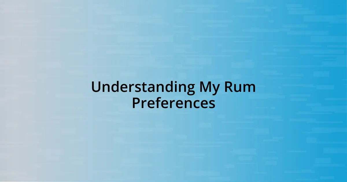 Understanding My Rum Preferences