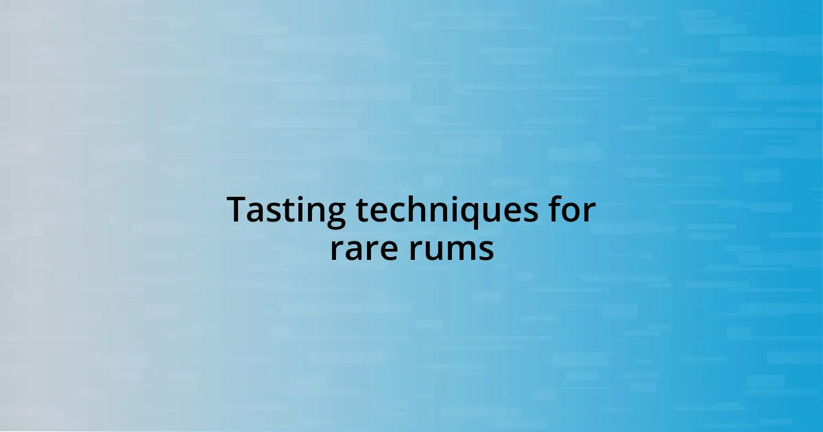 Tasting techniques for rare rums