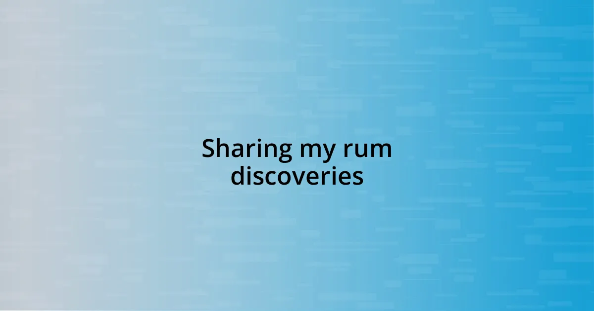 Sharing my rum discoveries