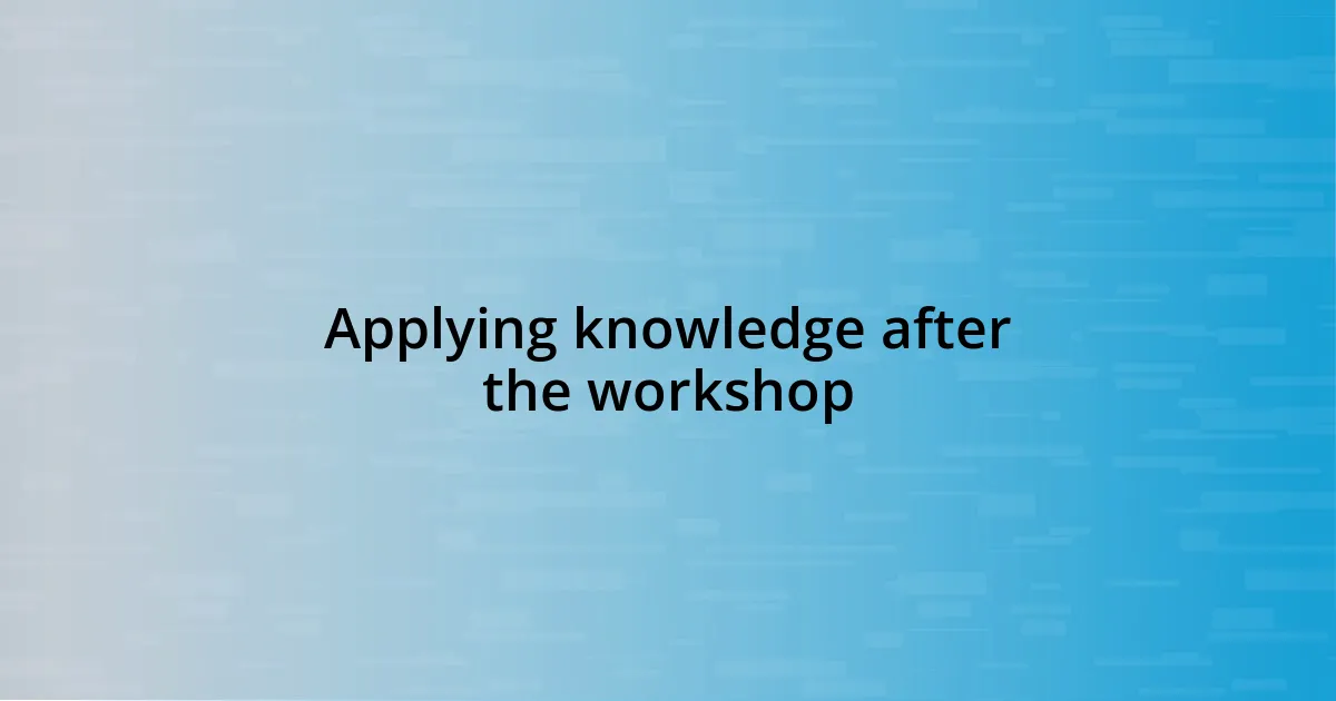 Applying knowledge after the workshop