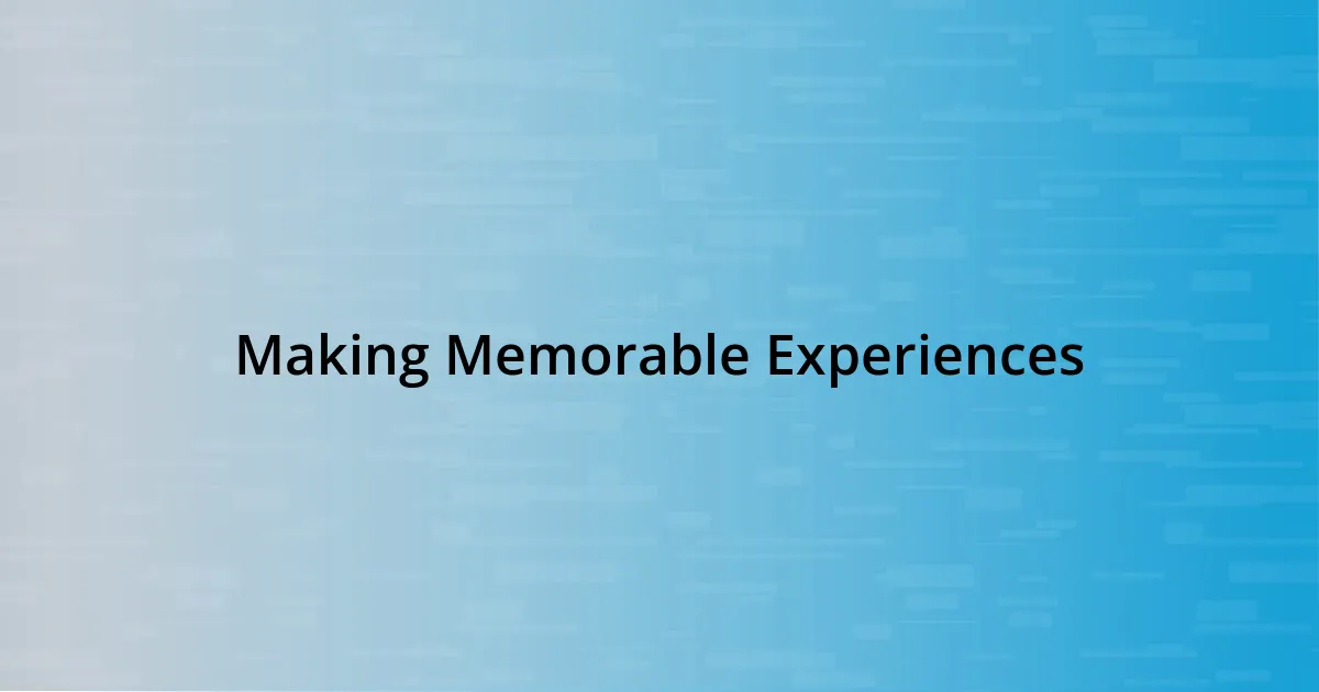 Making Memorable Experiences