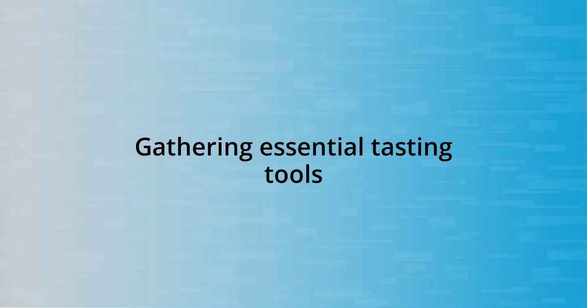 Gathering essential tasting tools