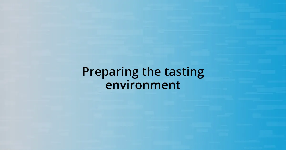 Preparing the tasting environment