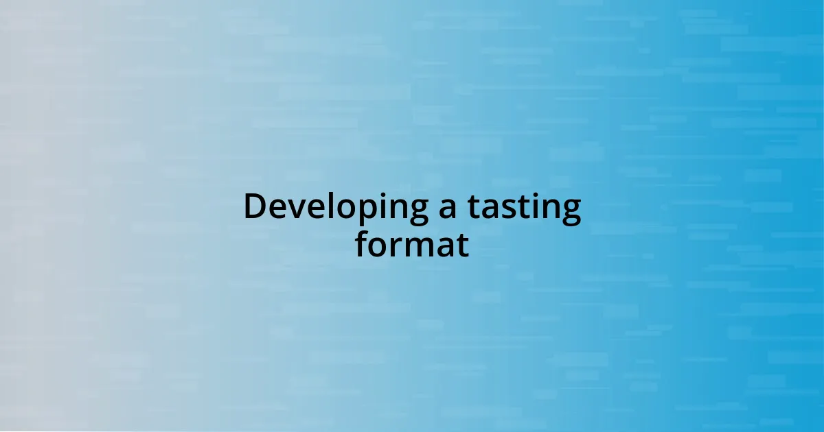 Developing a tasting format