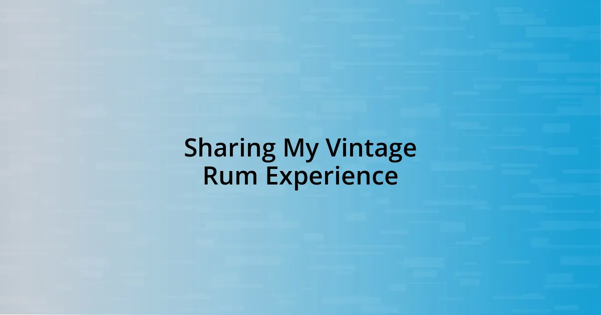 Sharing My Vintage Rum Experience