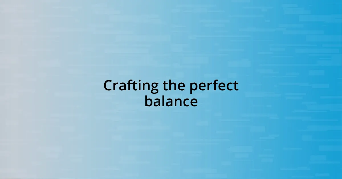 Crafting the perfect balance