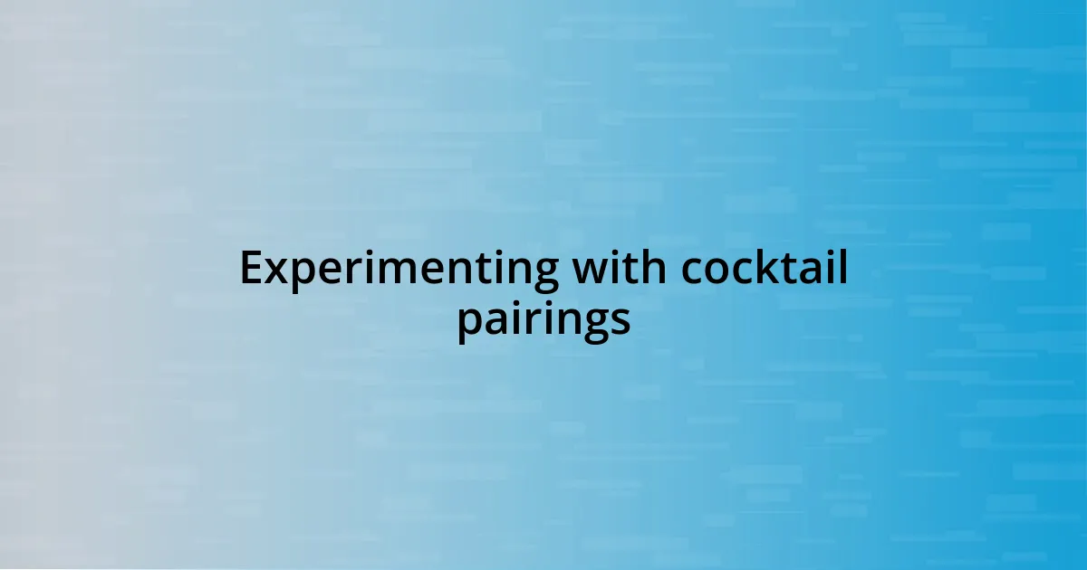 Experimenting with cocktail pairings