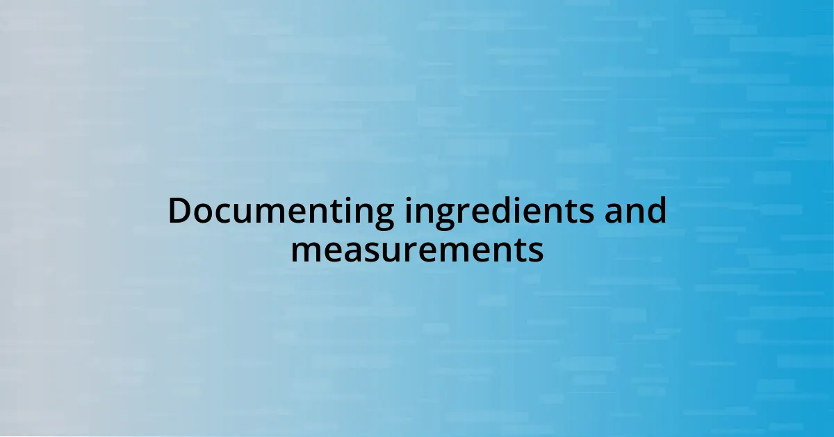 Documenting ingredients and measurements