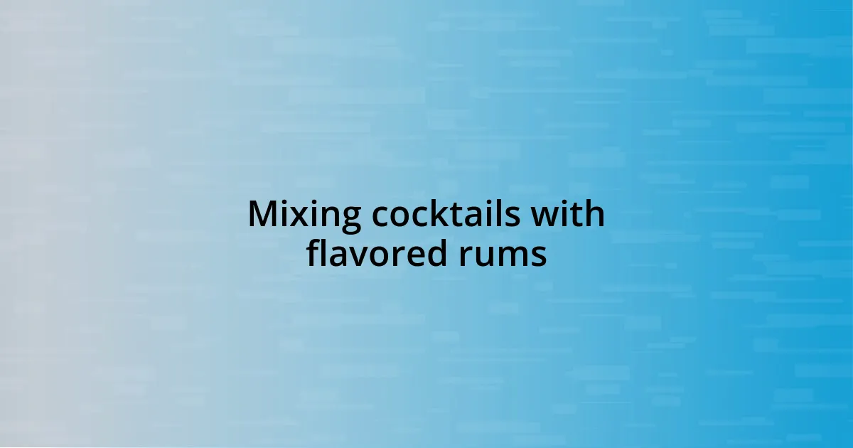 Mixing cocktails with flavored rums