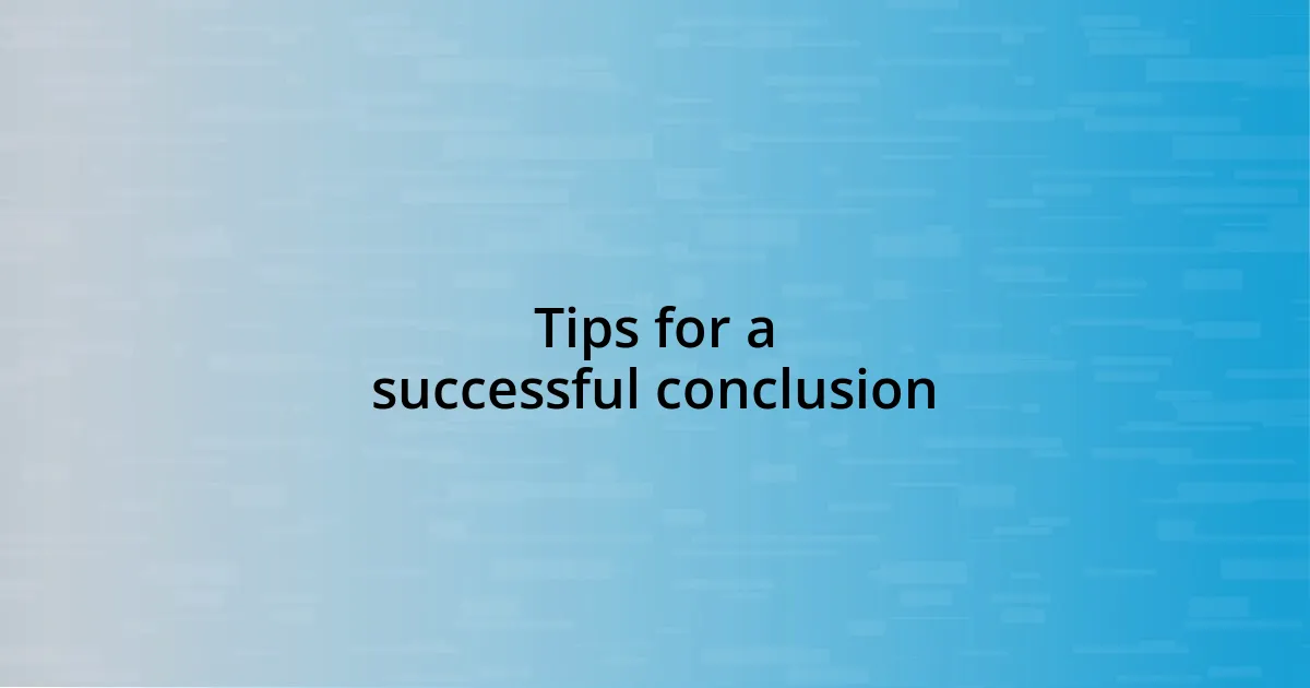 Tips for a successful conclusion