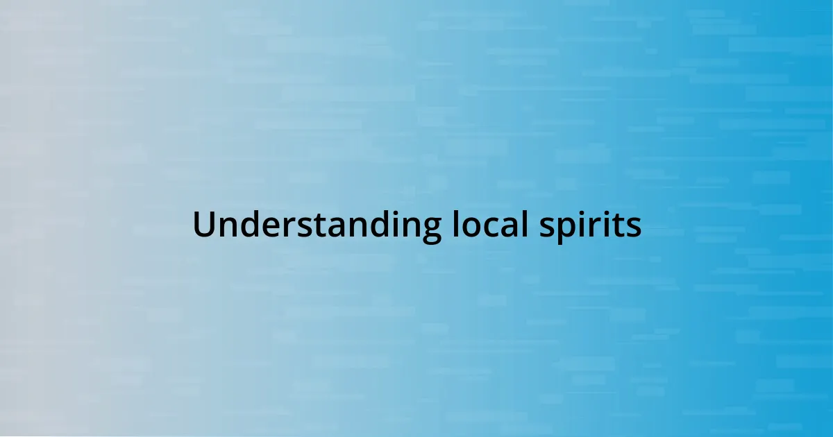 Understanding local spirits