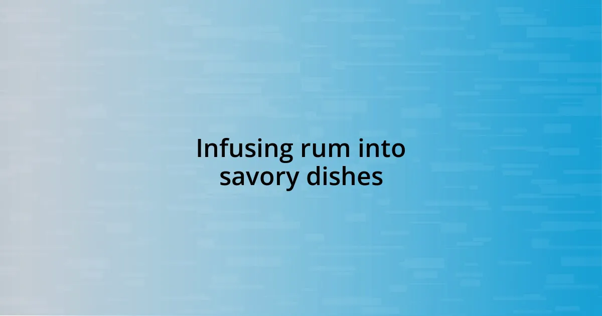 Infusing rum into savory dishes