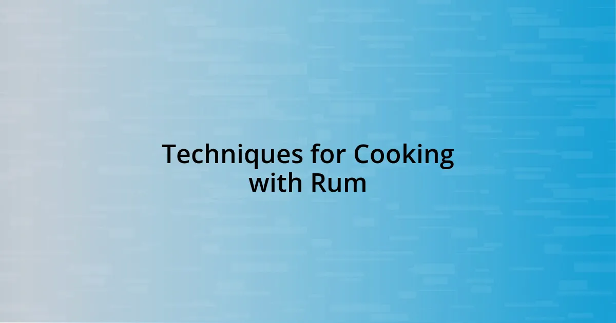 Techniques for Cooking with Rum