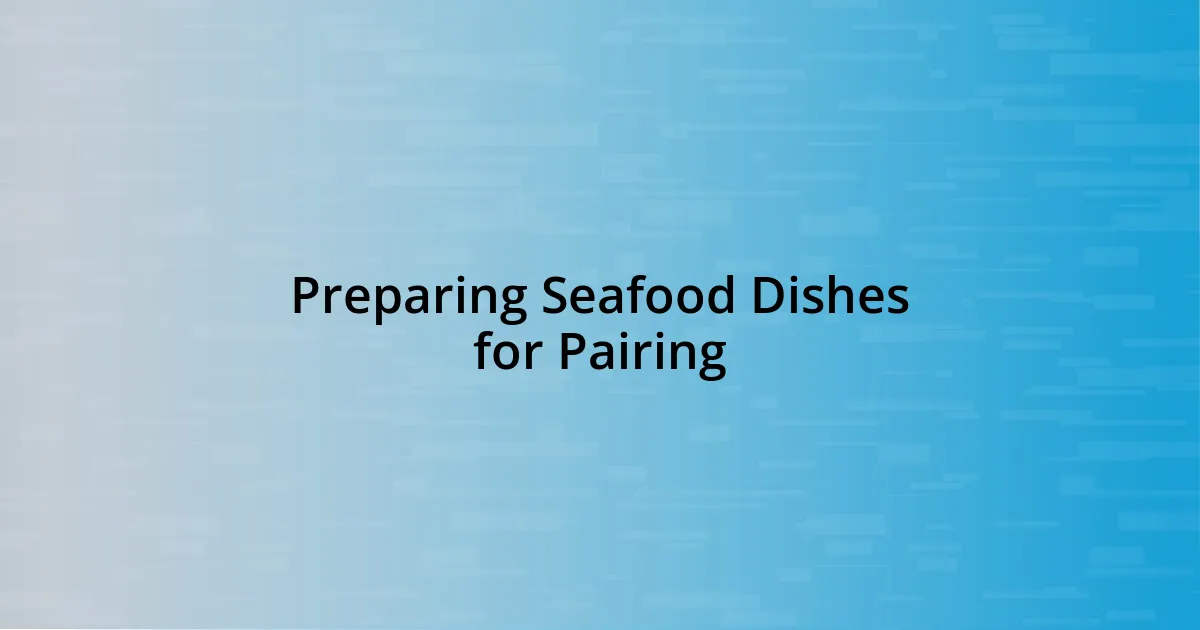 Preparing Seafood Dishes for Pairing