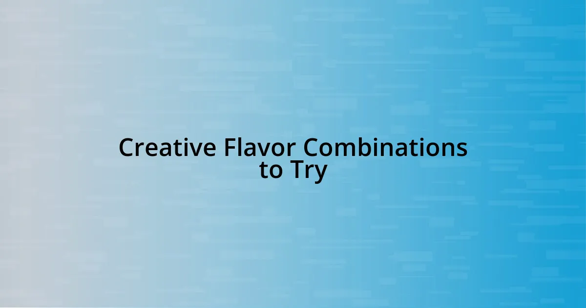 Creative Flavor Combinations to Try