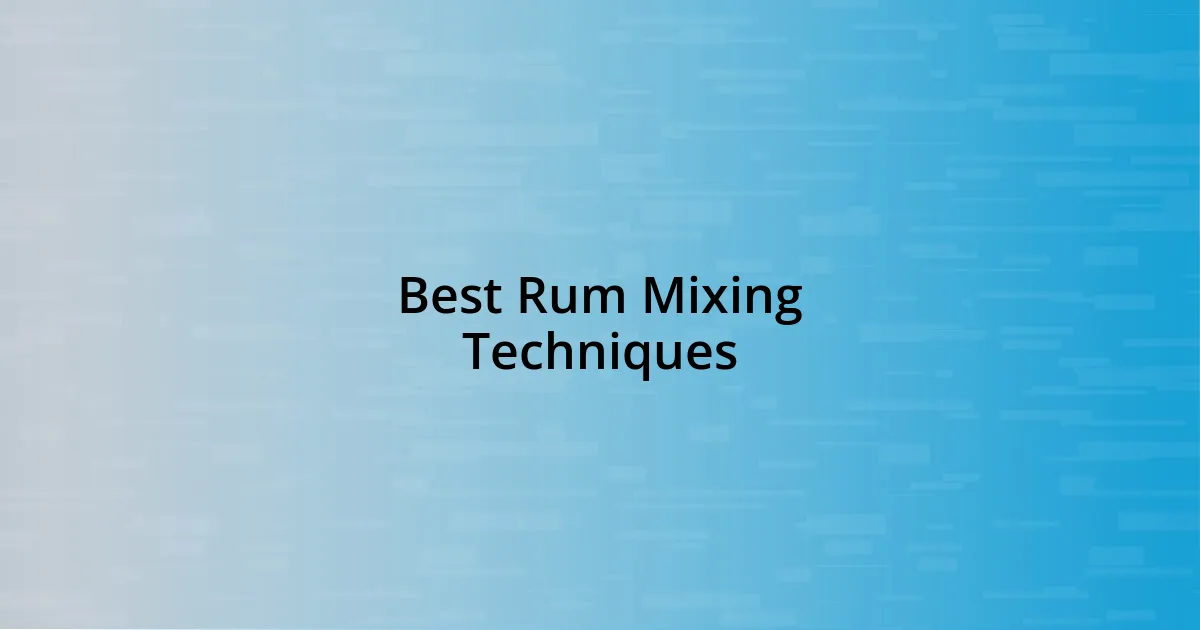 Best Rum Mixing Techniques