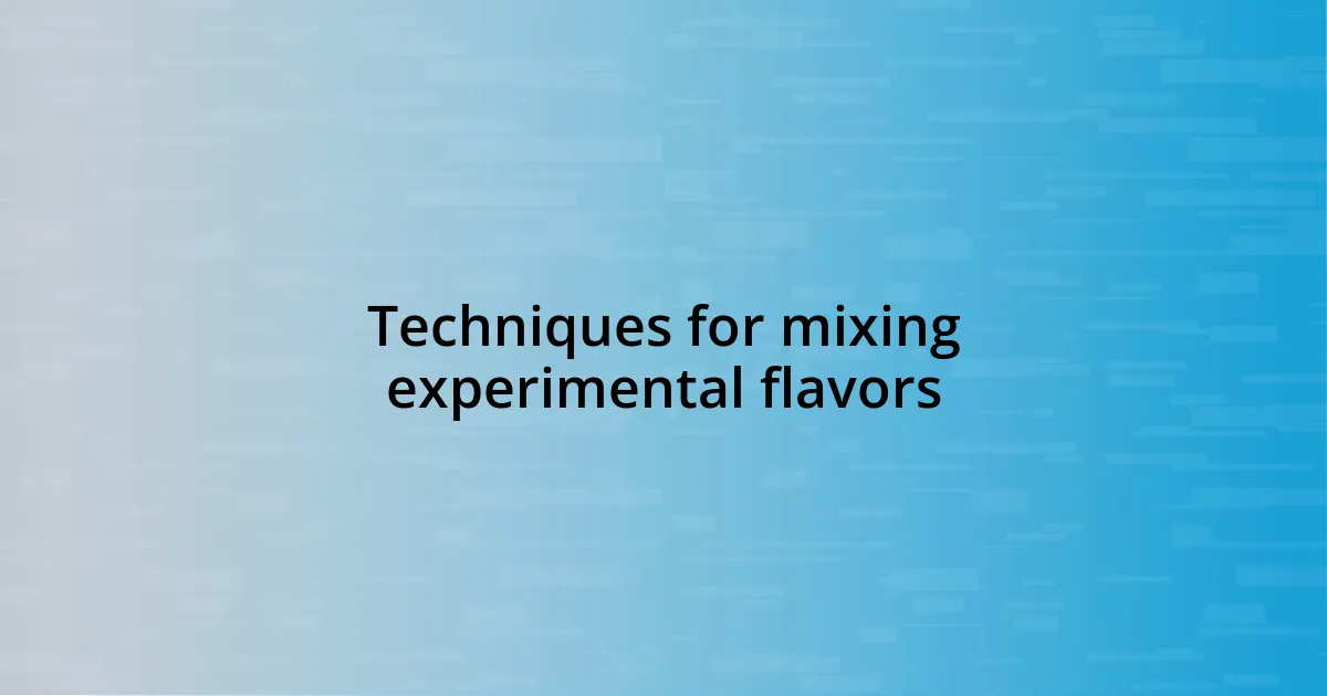 Techniques for mixing experimental flavors