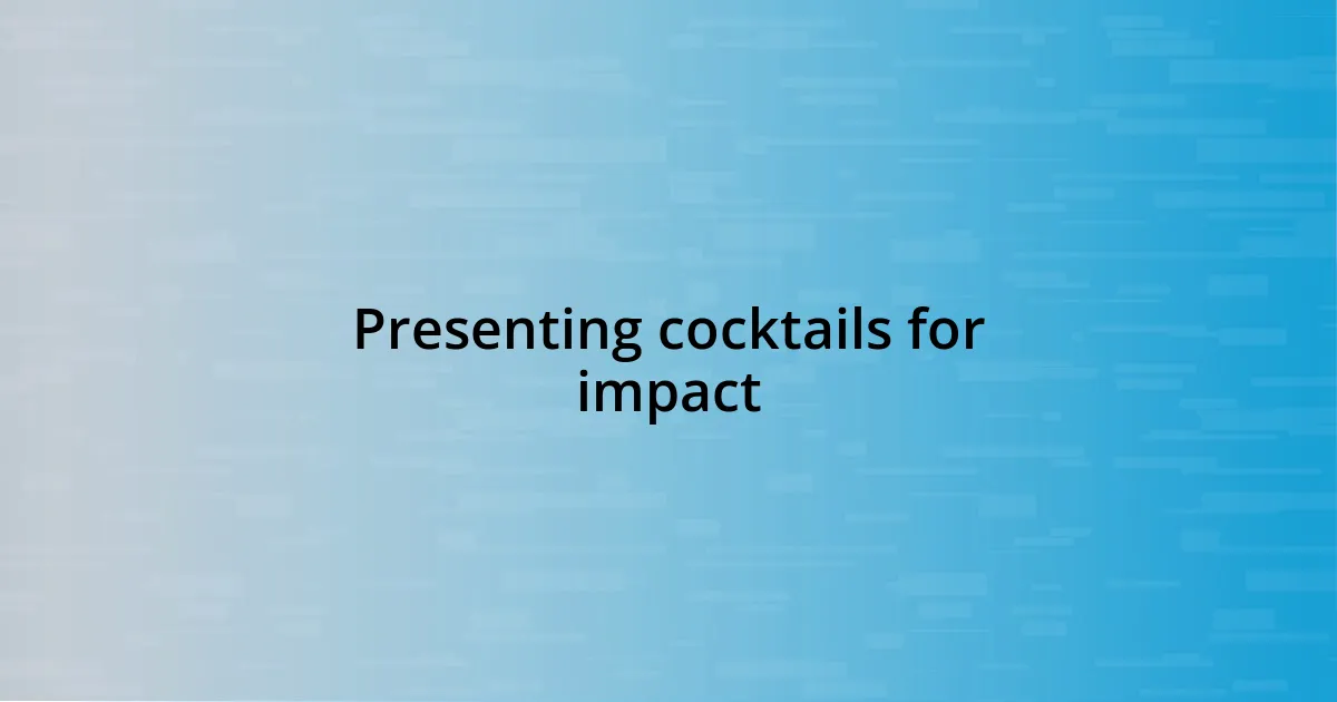 Presenting cocktails for impact