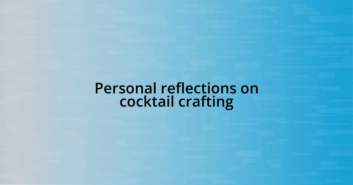 Personal reflections on cocktail crafting