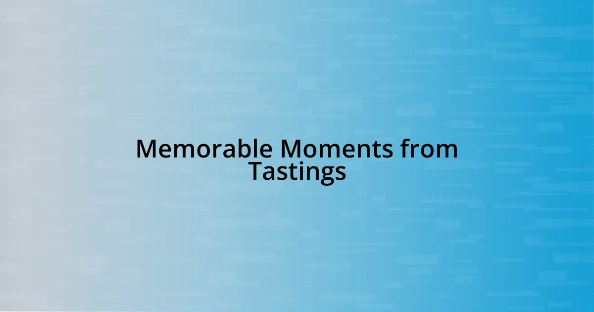 Memorable Moments from Tastings