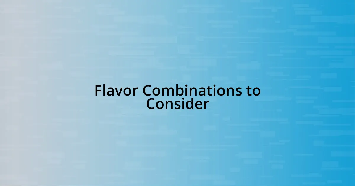 Flavor Combinations to Consider