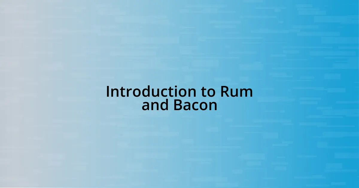 Introduction to Rum and Bacon