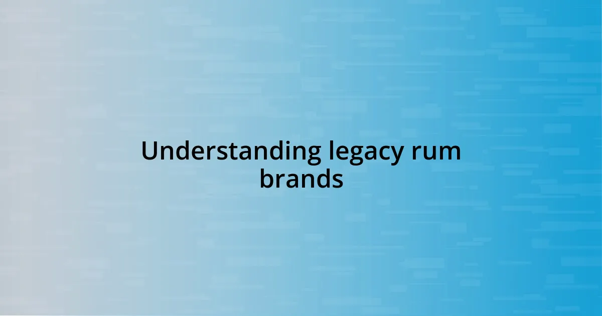 Understanding legacy rum brands