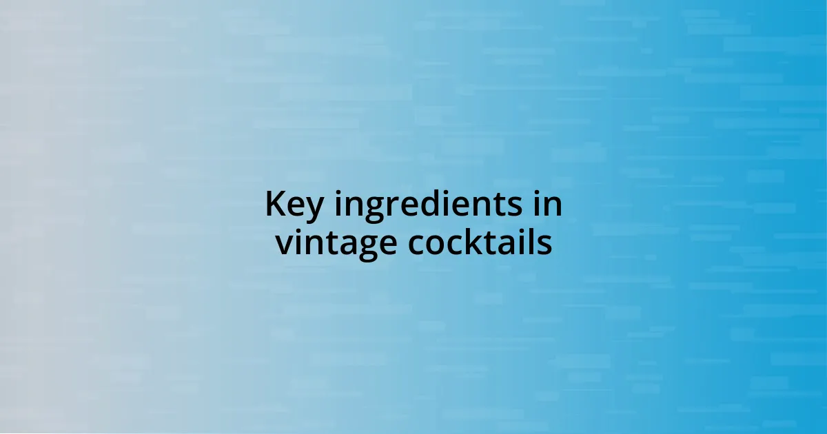 Key ingredients in vintage cocktails