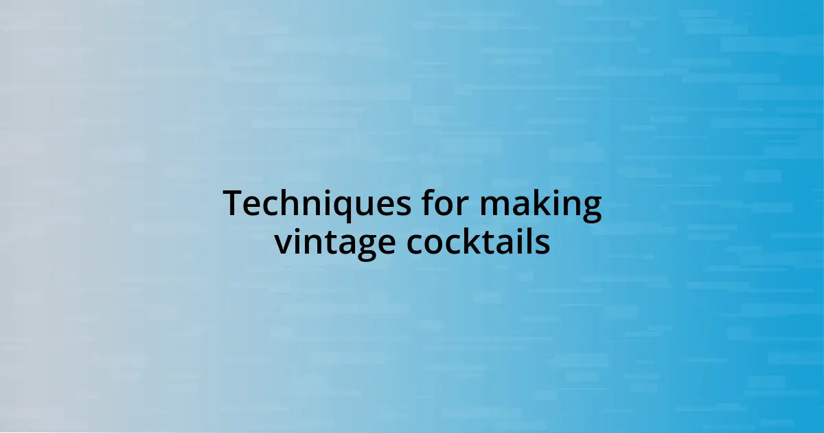 Techniques for making vintage cocktails